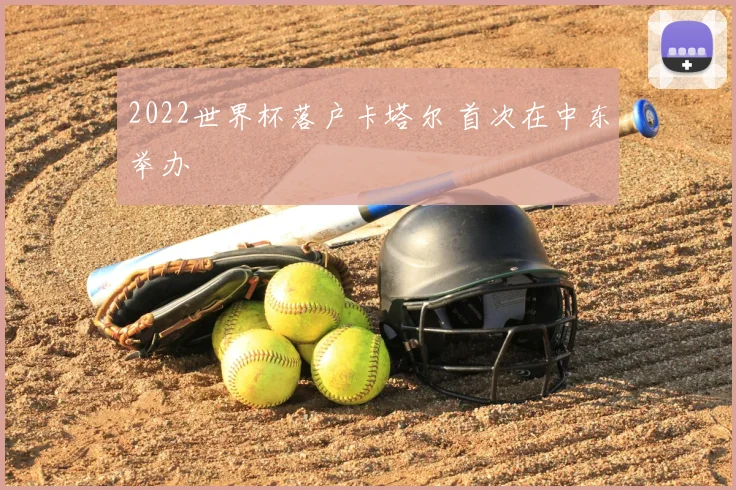 2022世界杯落户卡塔尔 首次在中东举办