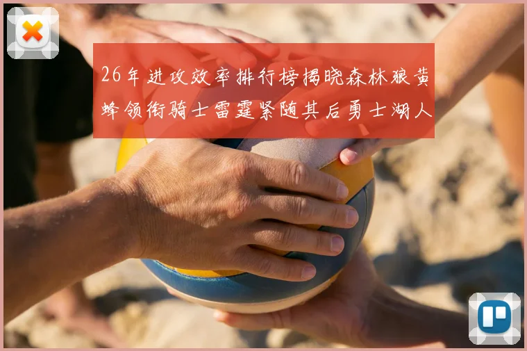 26年进攻效率排行榜揭晓森林狼黄蜂领衔骑士雷霆紧随其后勇士湖人表现平平