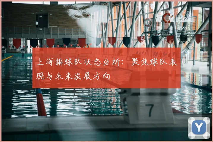 上海排球队状态分析:聚焦球队表现与未来发展方向