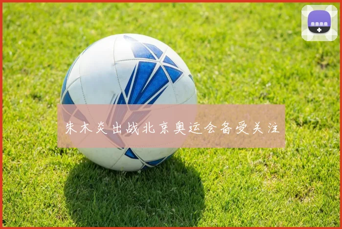 朱木炎出战北京奥运会备受关注