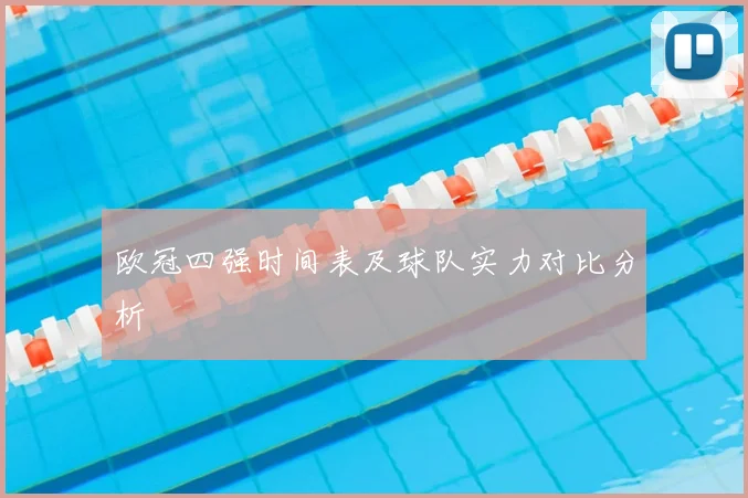 欧冠四强时间表及球队实力对比分析