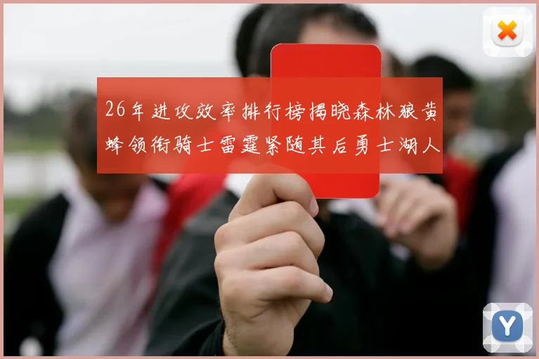 26年进攻效率排行榜揭晓森林狼黄蜂领衔骑士雷霆紧随其后勇士湖人表现平平