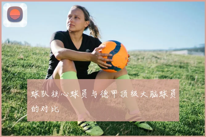 球队核心球员与德甲顶级大脑球员的对比