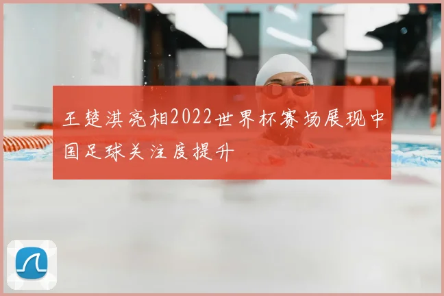 王楚淇亮相2022世界杯赛场展现中国足球关注度提升