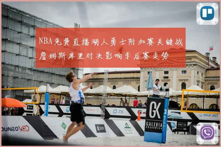 NBA免费直播湖人勇士附加赛关键战詹姆斯库里对决影响季后赛走势