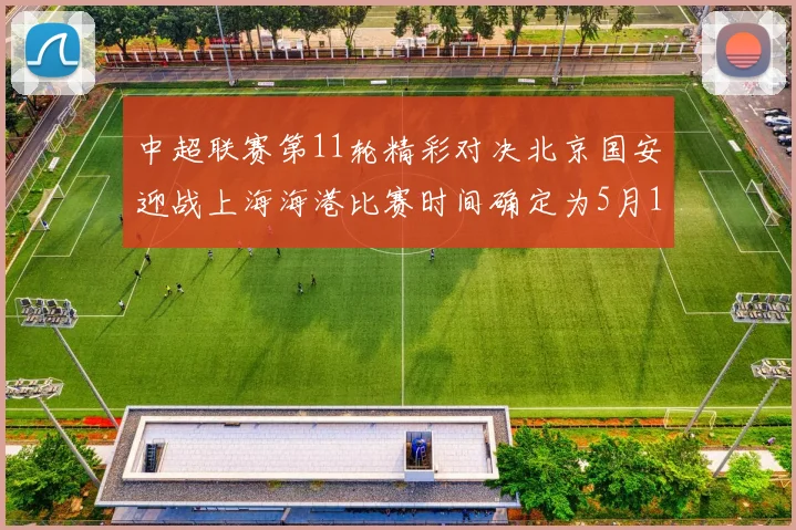 中超联赛第11轮精彩对决北京国安迎战上海海港比赛时间确定为5月10日19点35分