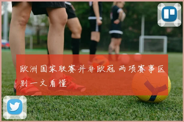 欧洲国家联赛并非欧冠 两项赛事区别一文看懂