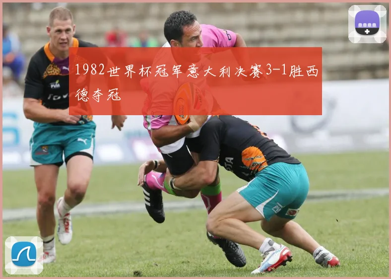 1982世界杯冠军意大利决赛3-1胜西德夺冠