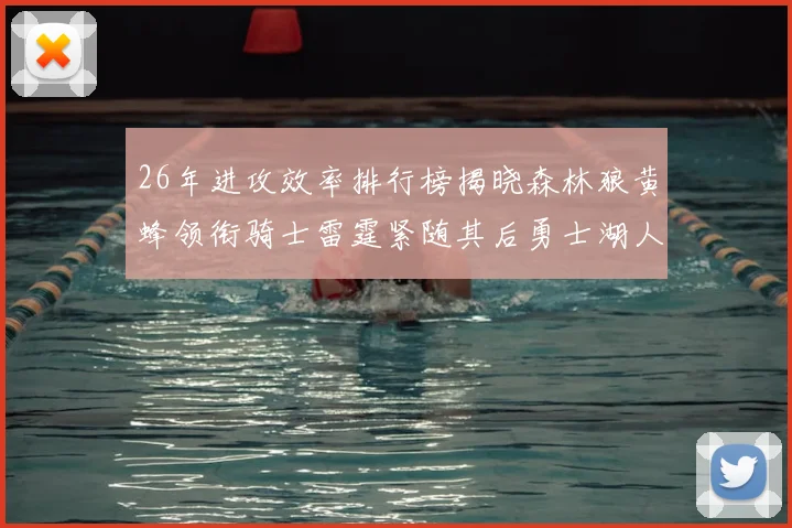 26年进攻效率排行榜揭晓森林狼黄蜂领衔骑士雷霆紧随其后勇士湖人表现平平